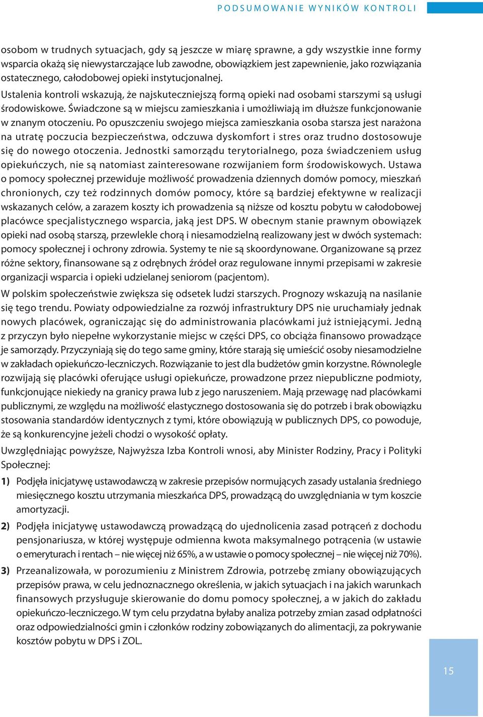 Świadczone są w miejscu zamieszkania i umożliwiają im dłuższe funkcjonowanie w znanym otoczeniu.