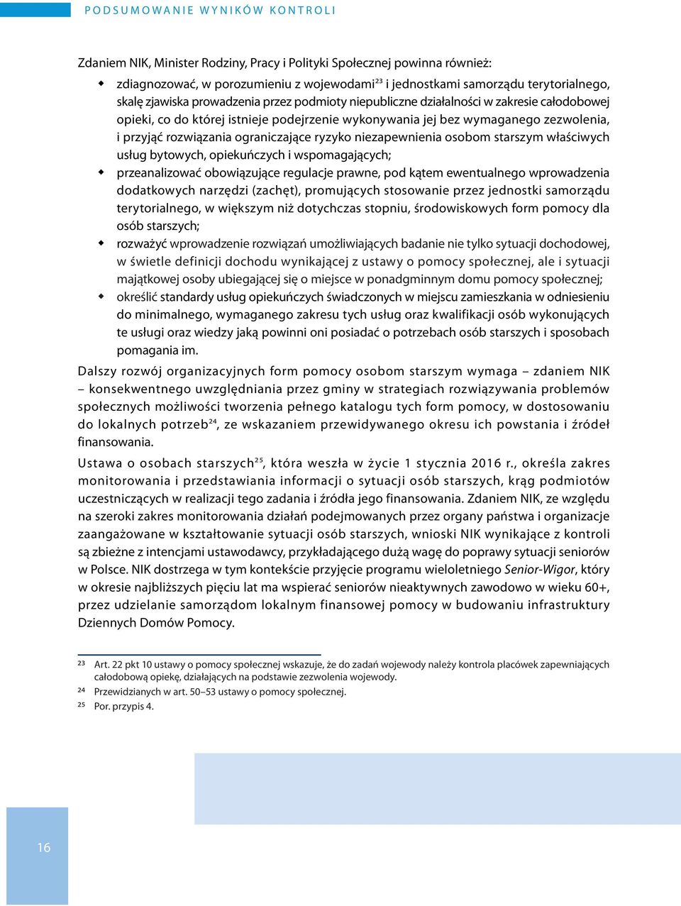 ograniczające ryzyko niezapewnienia osobom starszym właściwych usług bytowych, opiekuńczych i wspomagających; przeanalizować obowiązujące regulacje prawne, pod kątem ewentualnego wprowadzenia