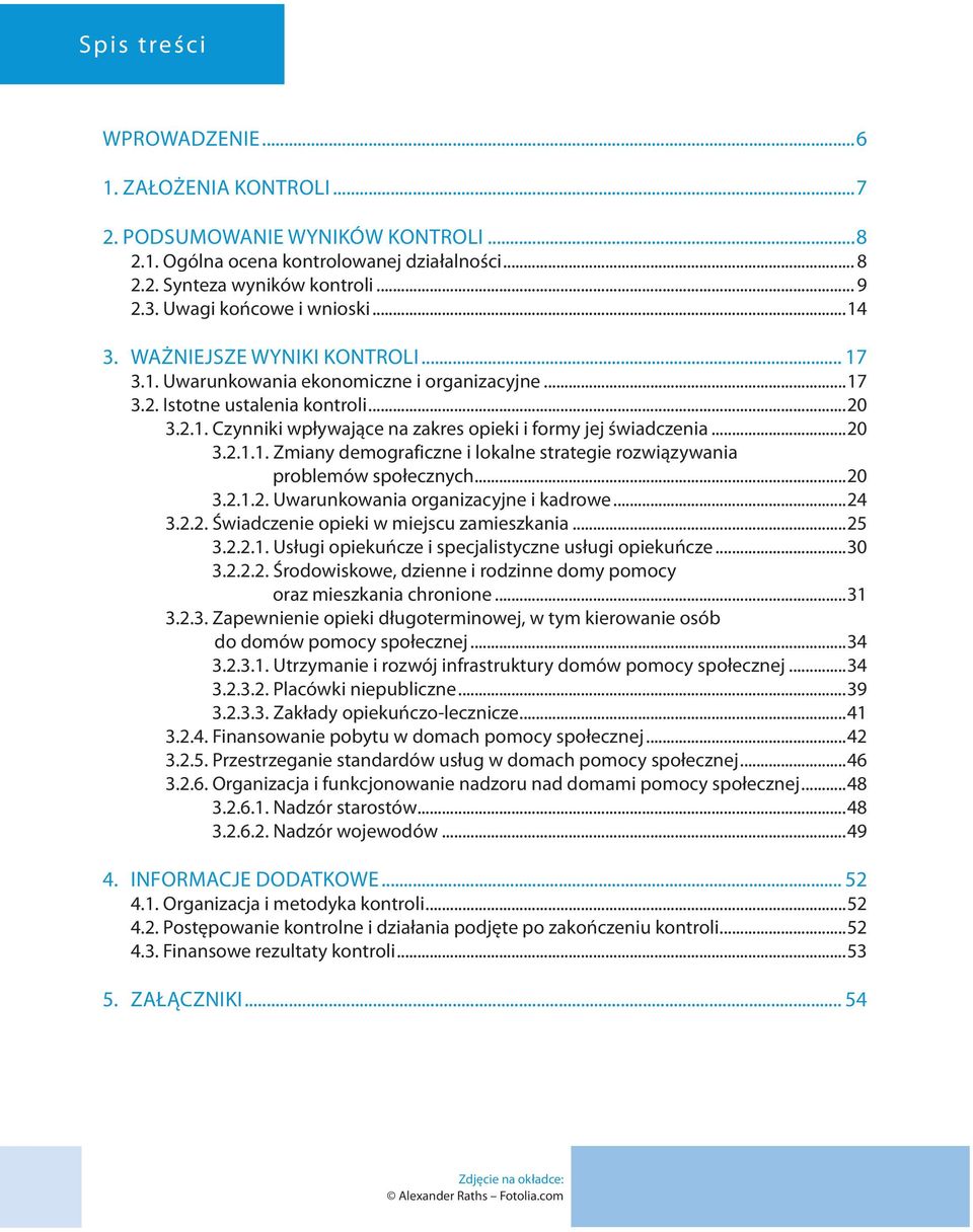 ..20 3.2.1.1. Zmiany demograficzne i lokalne strategie rozwiązywania problemów społecznych...20 3.2.1.2. Uwarunkowania organizacyjne i kadrowe...24 3.2.2. Świadczenie opieki w miejscu zamieszkania.