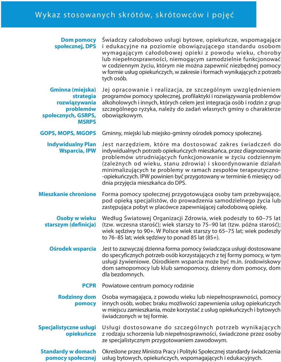 bytowe, opiekuńcze, wspomagające i edukacyjne na poziomie obowiązującego standardu osobom wymagającym całodobowej opieki z powodu wieku, choroby lub niepełnosprawności, niemogącym samodzielnie