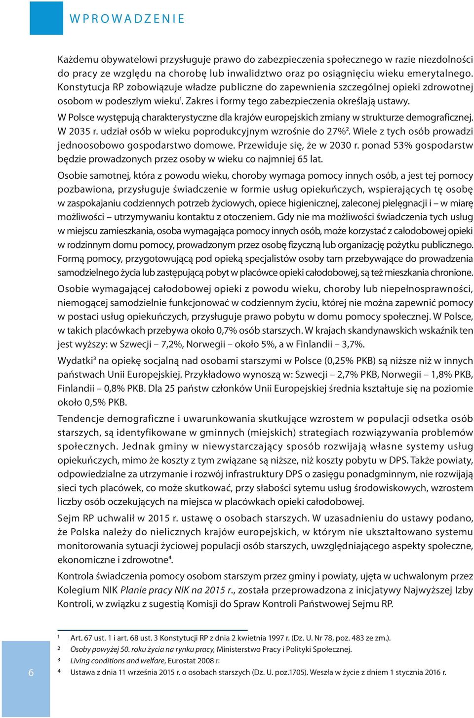 W Polsce występują charakterystyczne dla krajów europejskich zmiany w strukturze demograficznej. W 2035 r. udział osób w wieku poprodukcyjnym wzrośnie do 27%2.