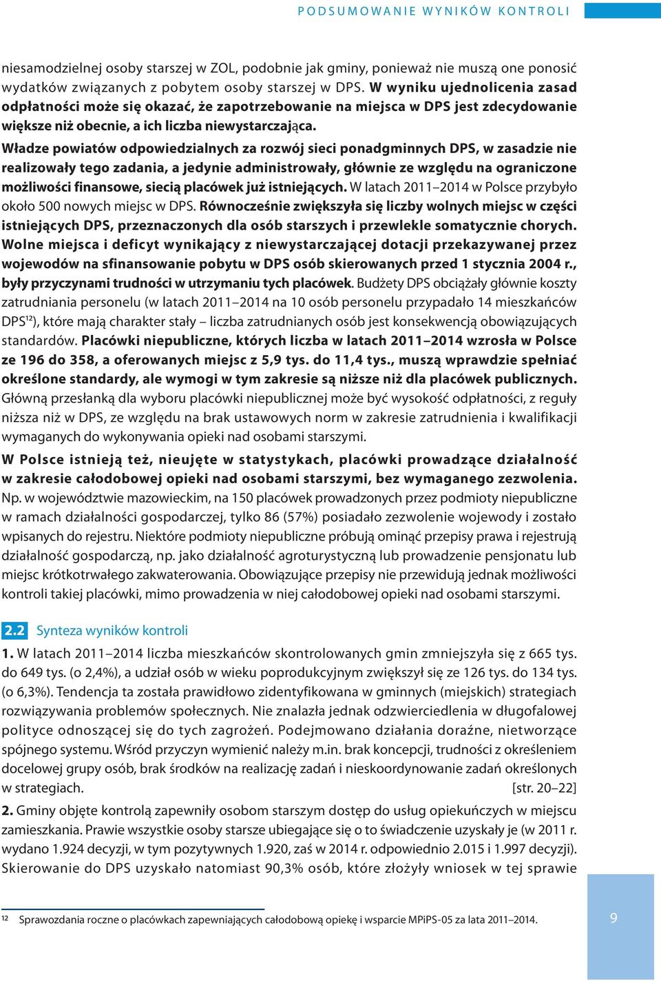 Władze powiatów odpowiedzialnych za rozwój sieci ponadgminnych DPS, w zasadzie nie realizowały tego zadania, a jedynie administrowały, głównie ze względu na ograniczone możliwości finansowe, siecią