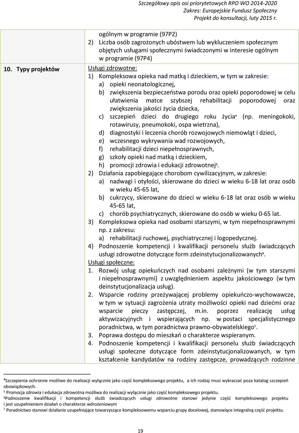Typy projektów Usługi zdrowotne: 1) Kompleksowa opieka nad matką i dzieckiem, w tym w zakresie: a) opieki neonatologicznej, b) zwiększenia bezpieczeństwa porodu oraz opieki poporodowej w celu