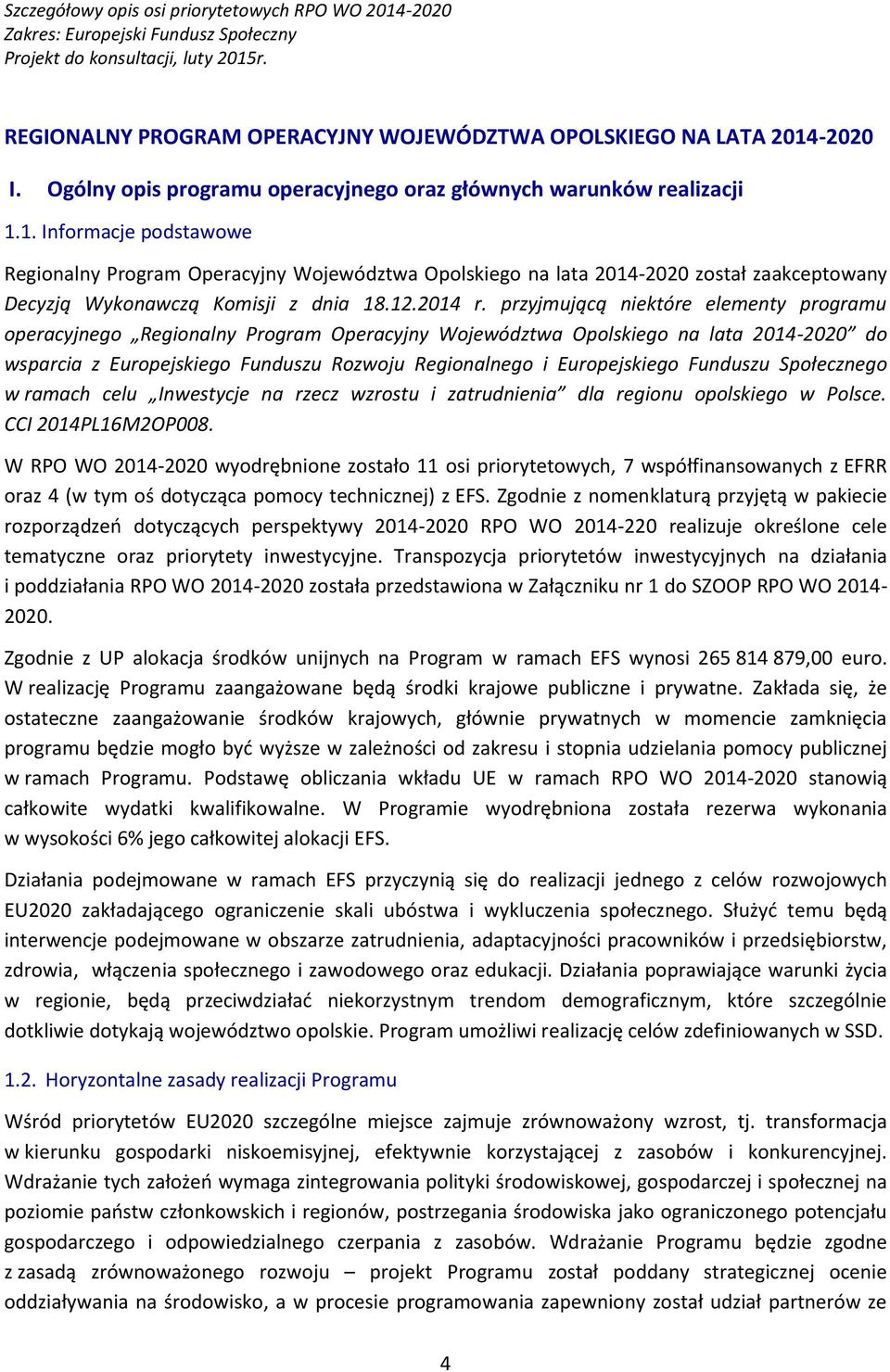 1. Informacje podstawowe Regionalny Program Operacyjny Województwa Opolskiego na lata 2014-2020 został zaakceptowany Decyzją Wykonawczą Komisji z dnia 18.12.2014 r.