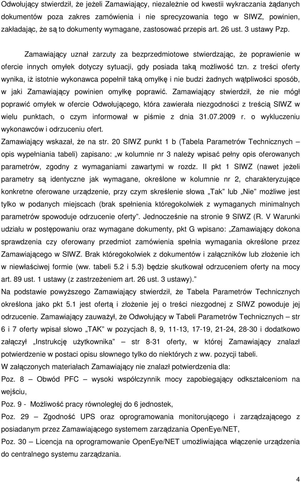 Zamawiający uznał zarzuty za bezprzedmiotowe stwierdzając, Ŝe poprawienie w ofercie innych omyłek dotyczy sytuacji, gdy posiada taką moŝliwość tzn.