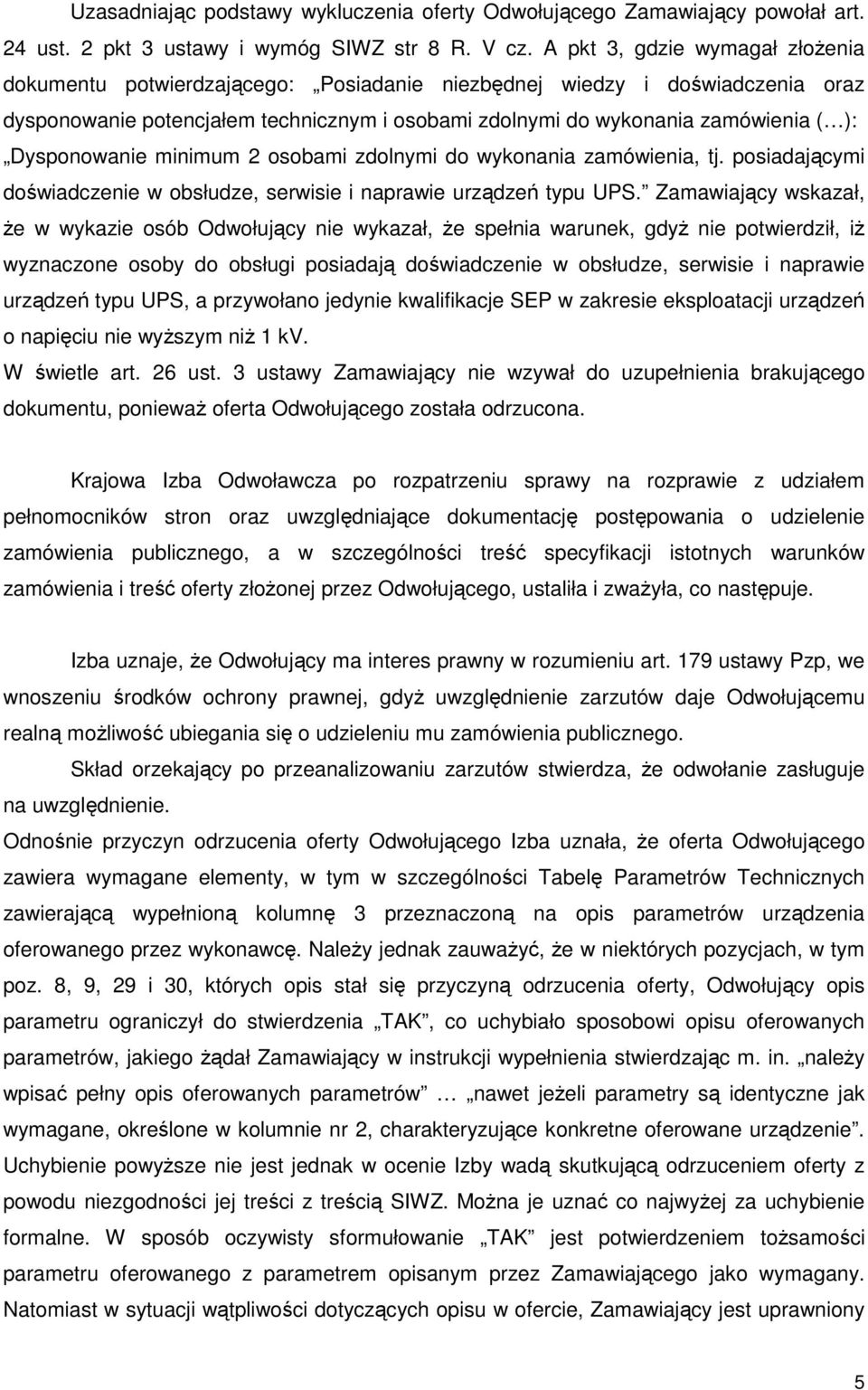 Dysponowanie minimum 2 osobami zdolnymi do wykonania zamówienia, tj. posiadającymi doświadczenie w obsłudze, serwisie i naprawie urządzeń typu UPS.