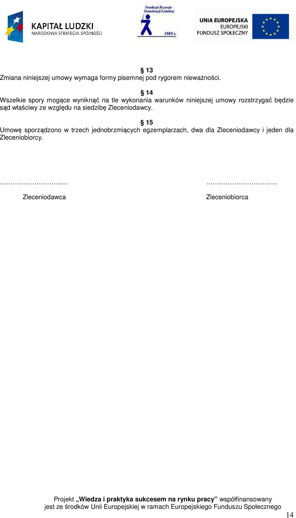 będzie sąd właściwy ze względu na siedzibę Zleceniodawcy.