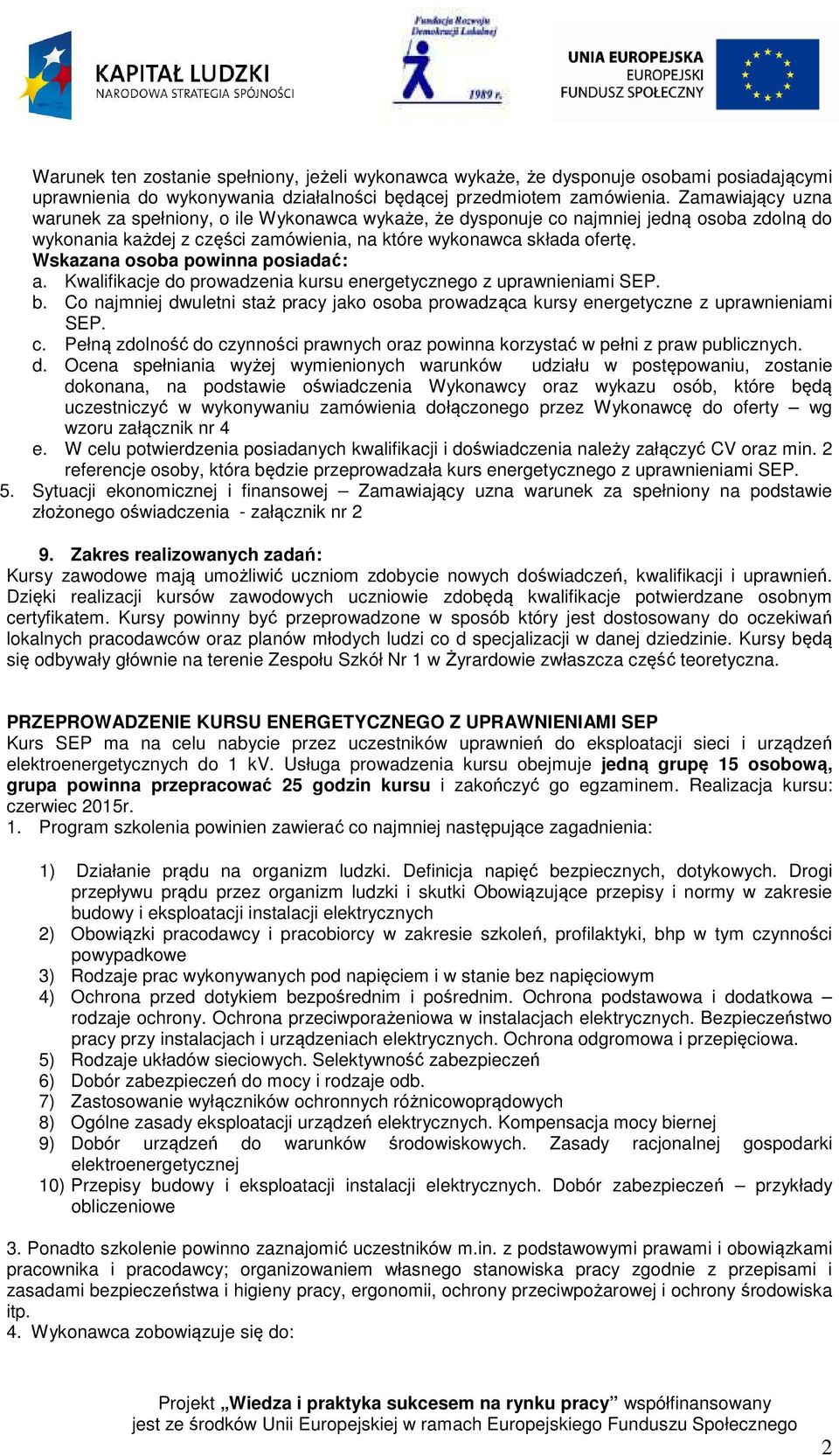 Wskazana osoba powinna posiadać: a. Kwalifikacje do prowadzenia kursu energetycznego z uprawnieniami SEP. b.