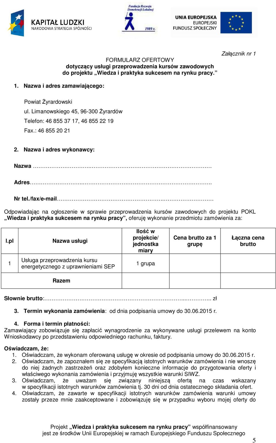 Odpowiadając na ogłoszenie w sprawie przeprowadzenia kursów zawodowych do projektu POKL Wiedza i praktyka sukcesem na rynku pracy, oferuję wykonanie przedmiotu zamówienia za: l.