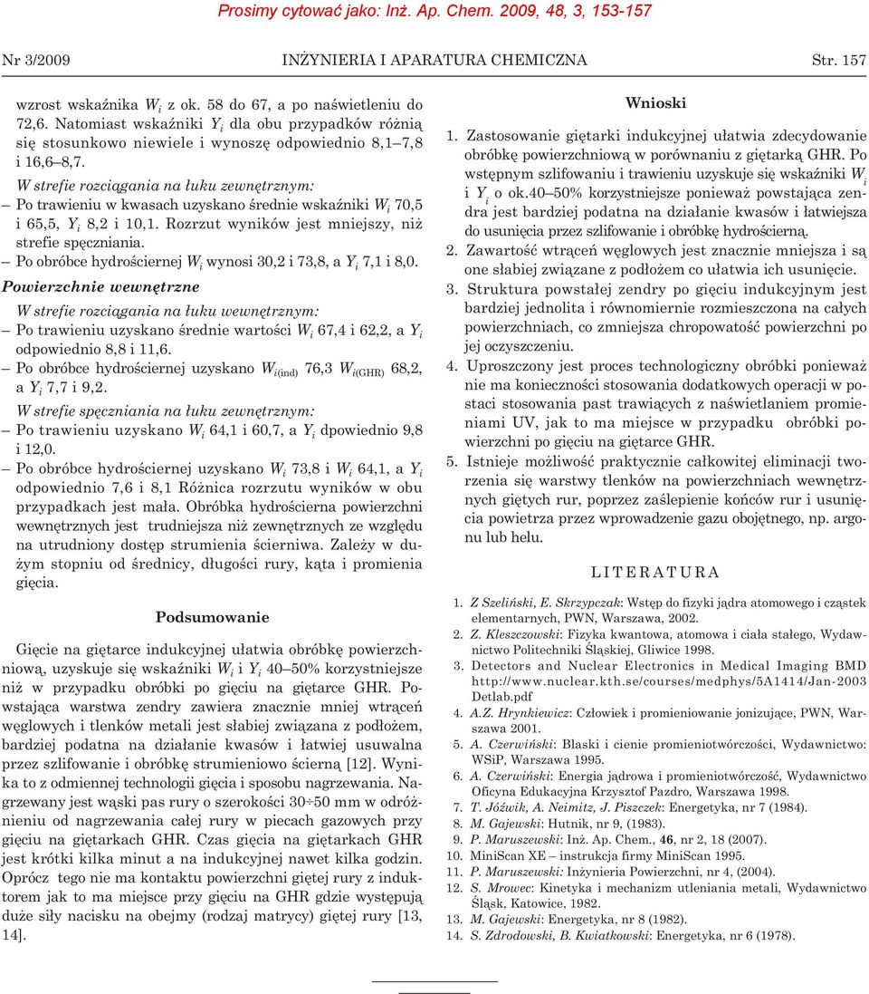 W strefie rozci¹gania na ³uku zewnêtrznym: Po trawieniu w kwasach uzyskano œrednie wskaÿniki W i 70,5 i 65,5, Y i 8,2 i 10,1. Rozrzut wyników jest mniejszy, ni strefie spêczniania.