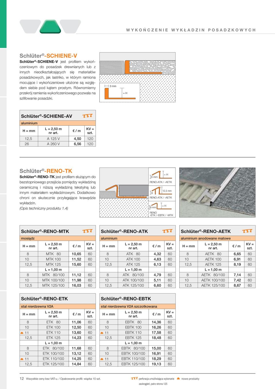 Schlüter - SCHIENE- AV aluminium R 12,5 A 125 V 4,50 120 26 A 260 V 6,56 120 Schlüter - RENO- TK Schlüter - RENO- TK jest profilem służącym do bezstopniowego przejścia pomiędzy wykładziną ceramiczną