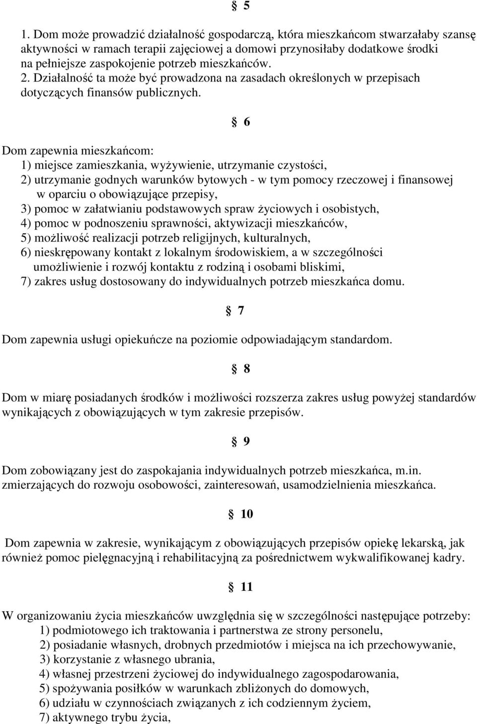 Dom zapewnia mieszkańcom: 1) miejsce zamieszkania, wyŝywienie, utrzymanie czystości, 2) utrzymanie godnych warunków bytowych - w tym pomocy rzeczowej i finansowej w oparciu o obowiązujące przepisy,