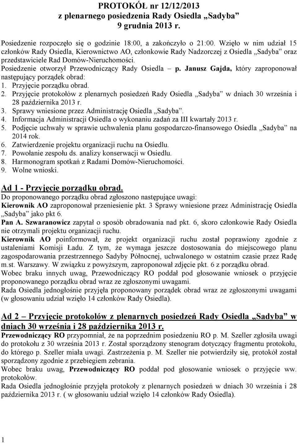 Posiedzenie otworzył Przewodniczący Rady Osiedla p. Janusz Gajda, który zaproponował następujący porządek obrad: 1. Przyjęcie porządku obrad. 2.