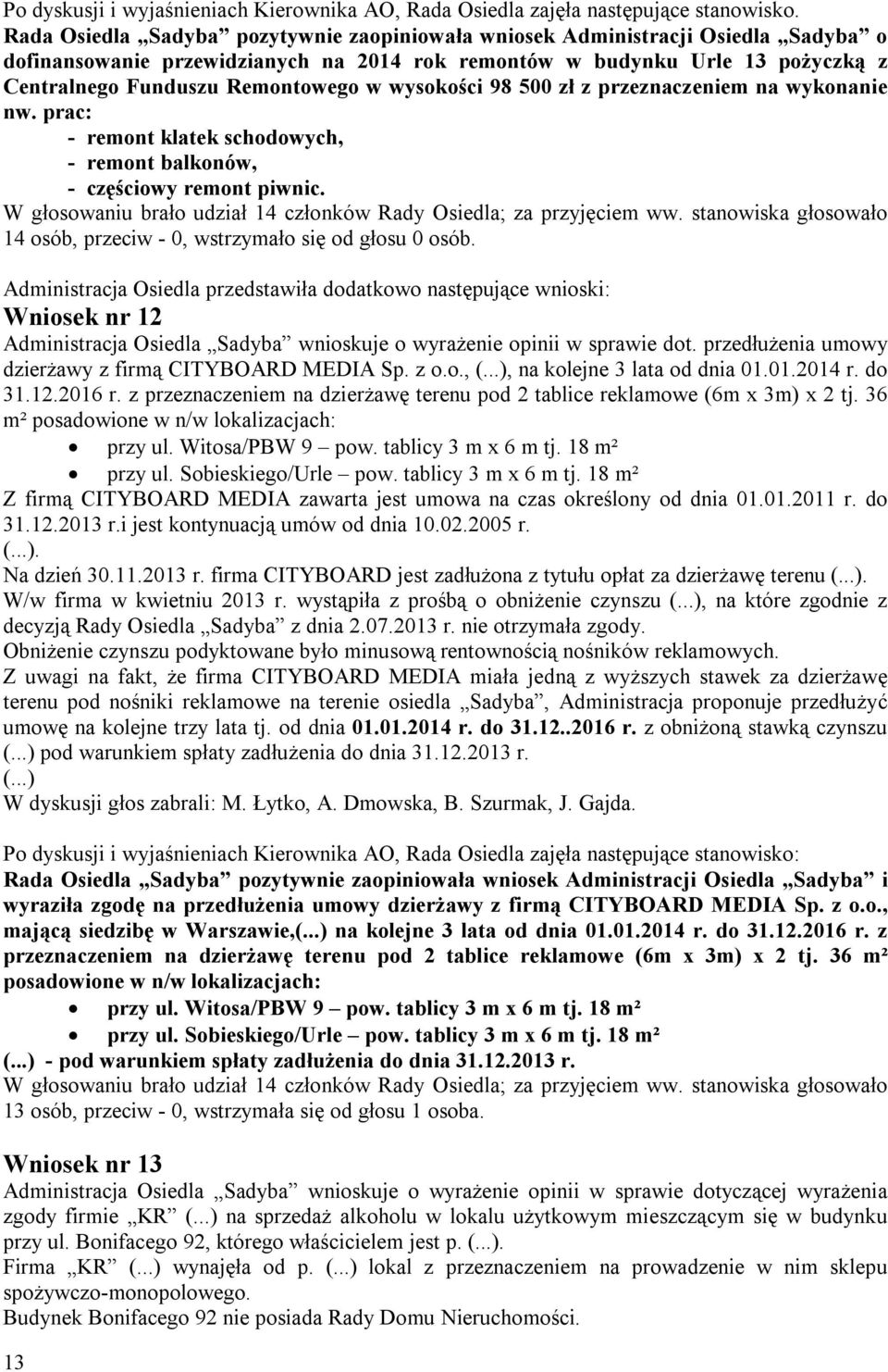 wysokości 98 500 zł z przeznaczeniem na wykonanie nw. prac: - remont klatek schodowych, - remont balkonów, - częściowy remont piwnic. 14 osób, przeciw - 0, wstrzymało się od głosu 0 osób.