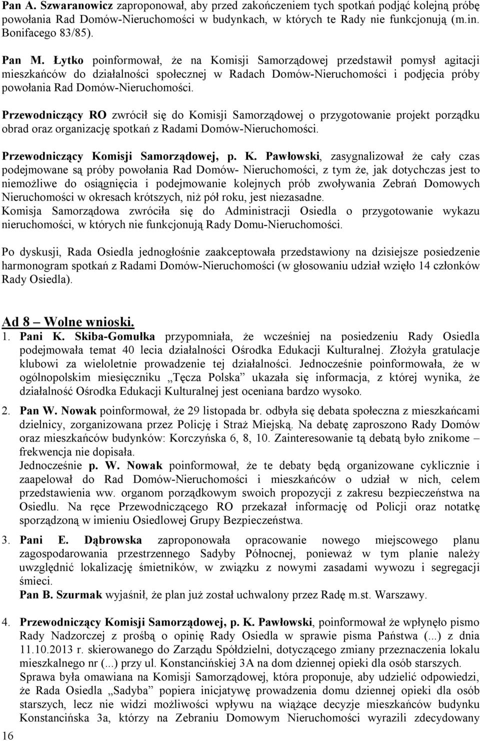 Łytko poinformował, że na Komisji Samorządowej przedstawił pomysł agitacji mieszkańców do działalności społecznej w Radach Domów-Nieruchomości i podjęcia próby powołania Rad Domów-Nieruchomości.