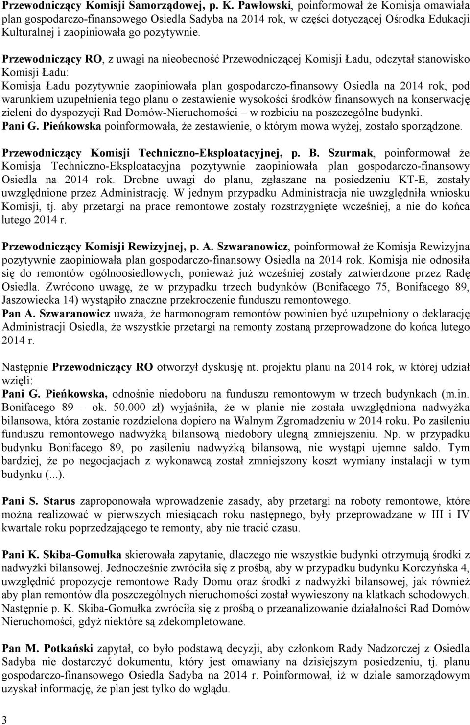 warunkiem uzupełnienia tego planu o zestawienie wysokości środków finansowych na konserwację zieleni do dyspozycji Rad Domów-Nieruchomości w rozbiciu na poszczególne budynki. Pani G.