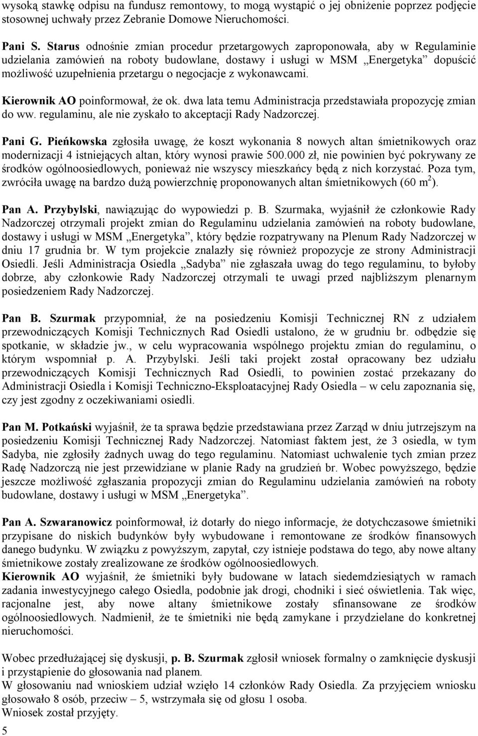negocjacje z wykonawcami. Kierownik AO poinformował, że ok. dwa lata temu Administracja przedstawiała propozycję zmian do ww. regulaminu, ale nie zyskało to akceptacji Rady Nadzorczej. Pani G.