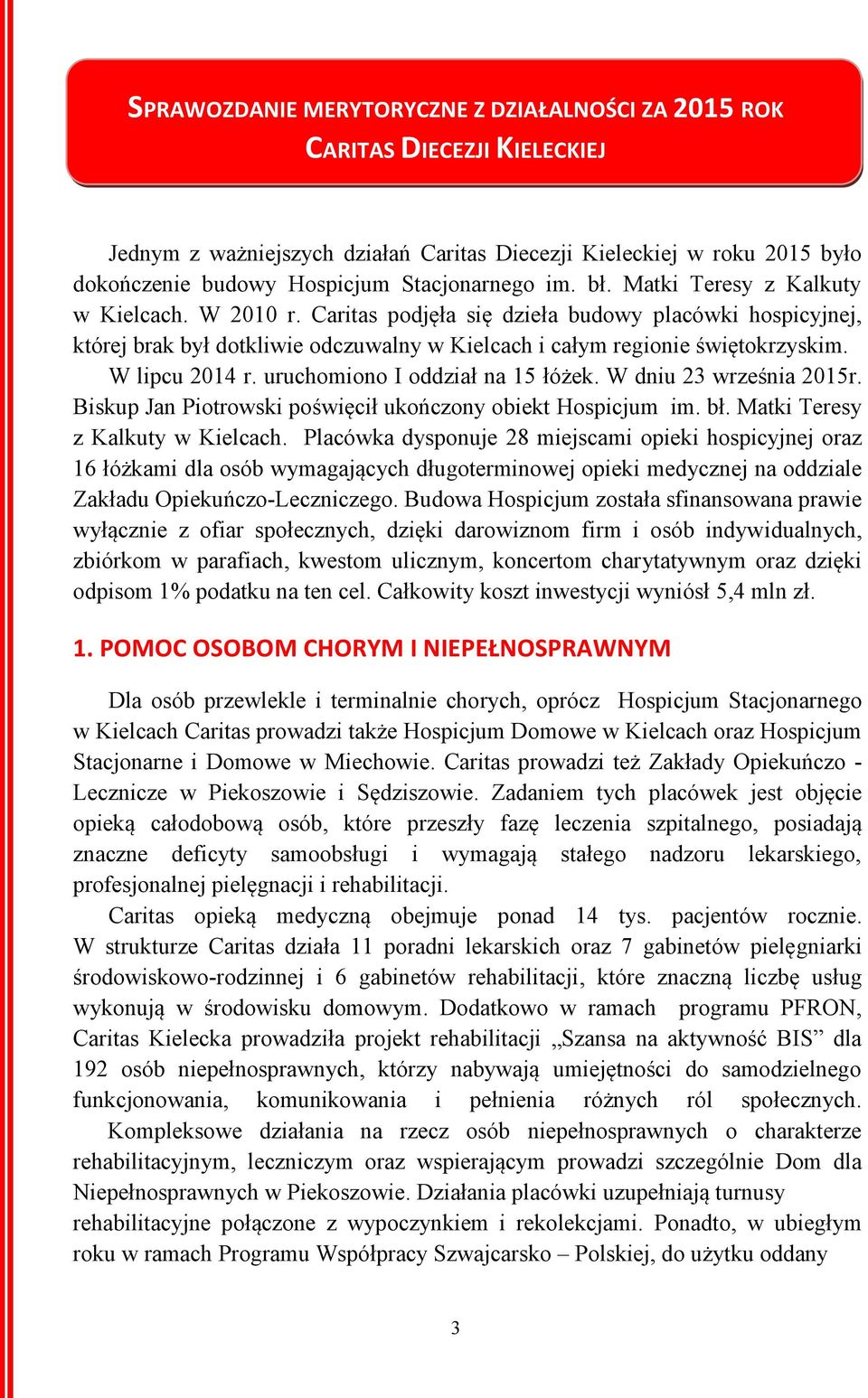 W lipcu 2014 r. uruchomiono I oddział na 15 łóżek. W dniu 23 września 2015r. Biskup Jan Piotrowski poświęcił ukończony obiekt Hospicjum im. bł. Matki Teresy z Kalkuty w Kielcach.