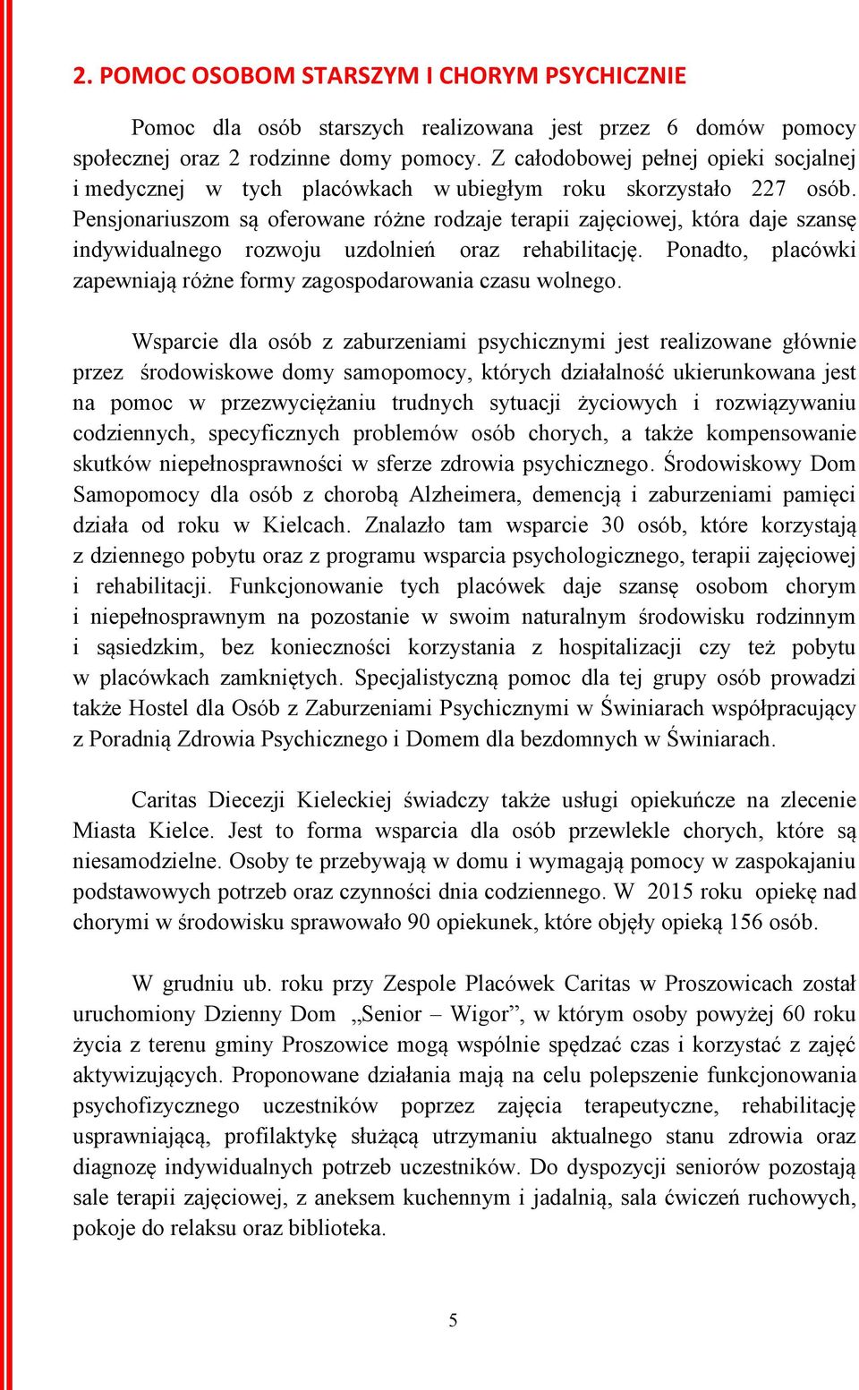 Pensjonariuszom są oferowane różne rodzaje terapii zajęciowej, która daje szansę indywidualnego rozwoju uzdolnień oraz rehabilitację.