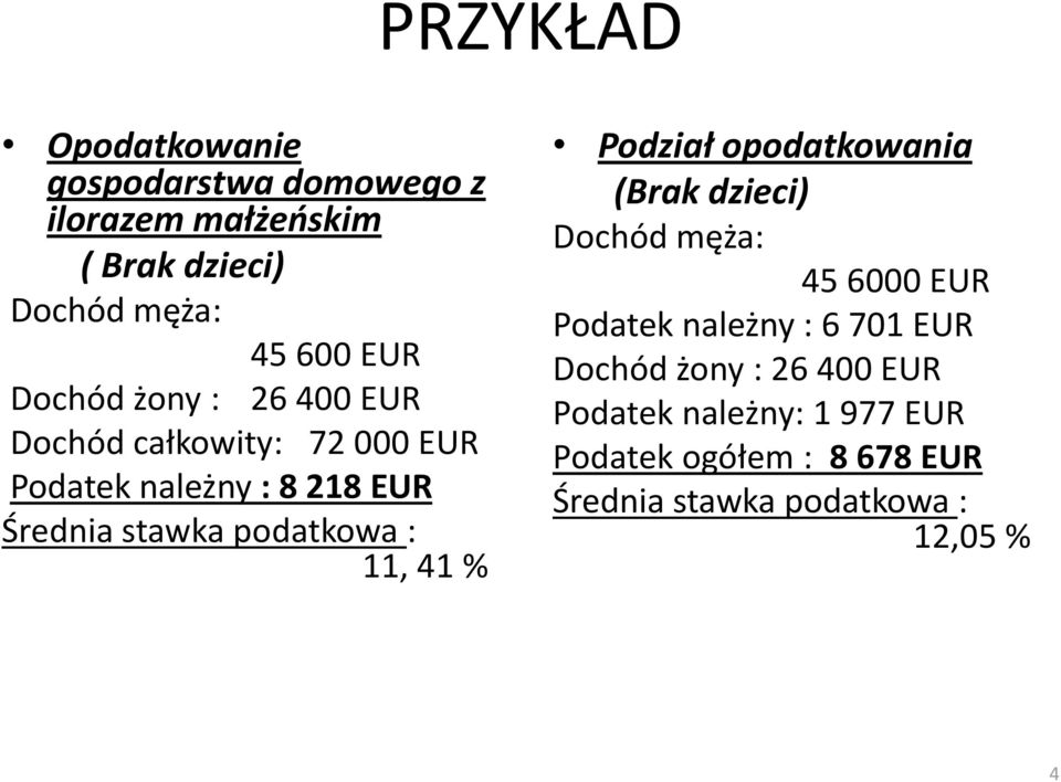 : 11, 41 % Podział opodatkowania (Brak dzieci) Dochód męża: 45 6000 EUR Podatek należny : 6 701 EUR Dochód