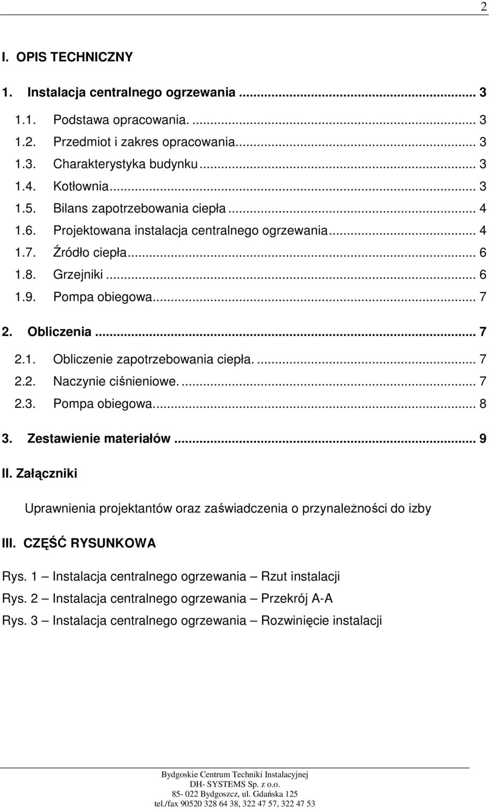 ... 7 2.2. Naczynie ciśnieniowe.... 7 2.3. Pompa obiegowa.... 8 3. Zestawienie materiałów... 9 II. Załączniki Uprawnienia projektantów oraz zaświadczenia o przynaleŝności do izby III.