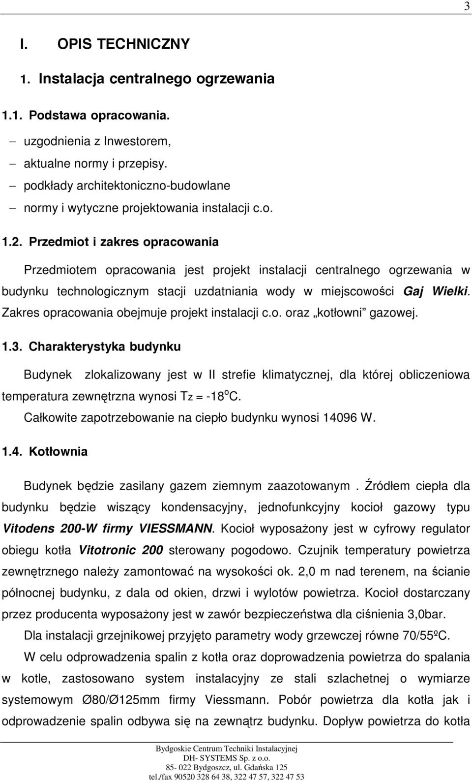 Przedmiot i zakres opracowania Przedmiotem opracowania jest projekt instalacji centralnego ogrzewania w budynku technologicznym stacji uzdatniania wody w miejscowości Gaj Wielki.