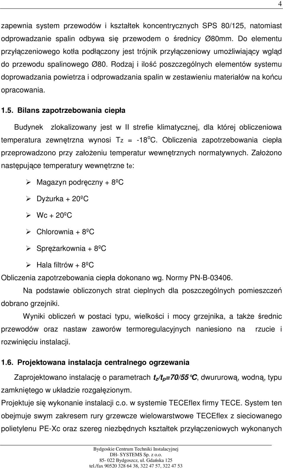 Rodzaj i ilość poszczególnych elementów systemu doprowadzania powietrza i odprowadzania spalin w zestawieniu materiałów na końcu opracowania. 1.5.