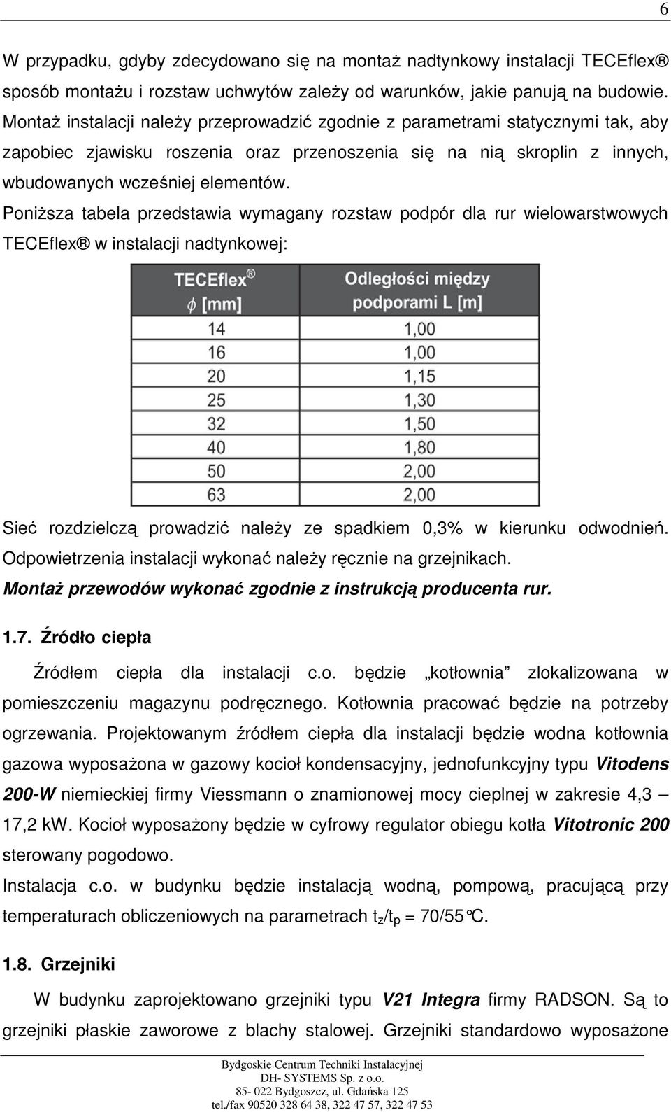PoniŜsza tabela przedstawia wymagany rozstaw podpór dla rur wielowarstwowych TECEflex w instalacji nadtynkowej: Sieć rozdzielczą prowadzić naleŝy ze spadkiem 0,3% w kierunku odwodnień.