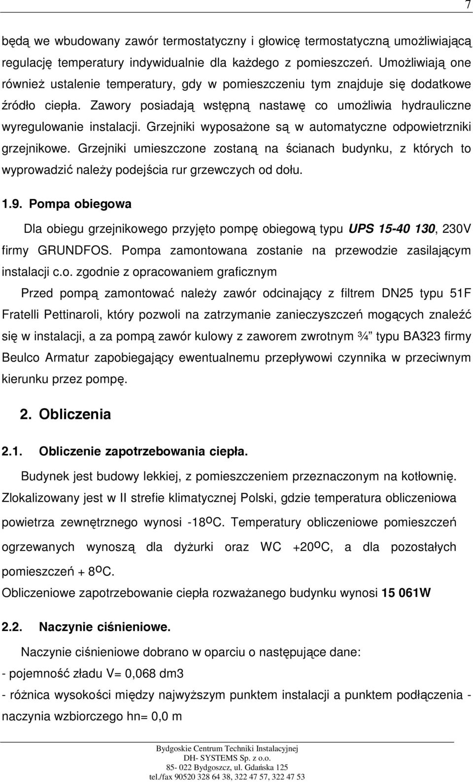 Grzejniki wyposaŝone są w automatyczne odpowietrzniki grzejnikowe. Grzejniki umieszczone zostaną na ścianach budynku, z których to wyprowadzić naleŝy podejścia rur grzewczych od dołu. 1.9.