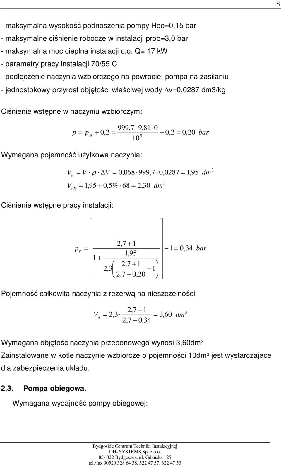 naczynia wzbiorczego na powrocie, pompa na zasilaniu - jednostokowy przyrost objętości właściwej wody v=0,0287 dm3/kg Ciśnienie wstępne w naczyniu wzbiorczym: 999,7 9,81 0 p = pst + 0,2 = + 0,2 = 0,