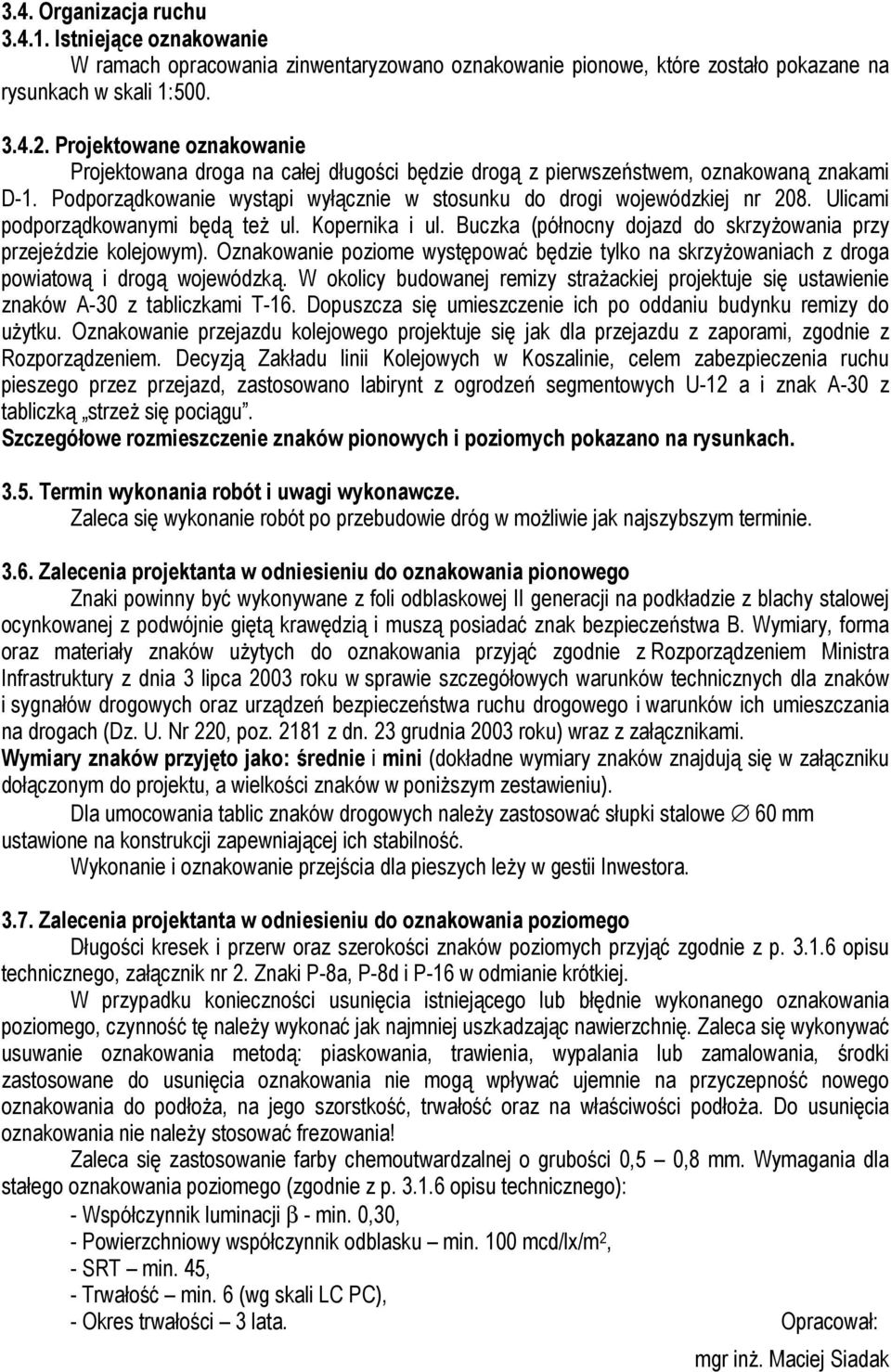 Ulicami podporządkowanymi będą teŝ ul. Kopernika i ul. Buczka (północny dojazd do skrzyŝowania przy przejeździe kolejowym).