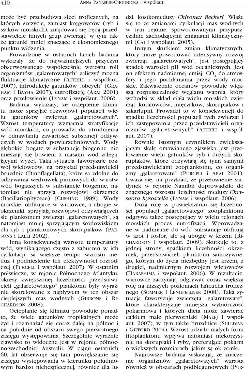Innym skutkiem zmian klimatycznych, który może powodować intensywny rozwój zwierząt galaretowatych, jest postępujący spadek wartości ph wód oceanicznych.