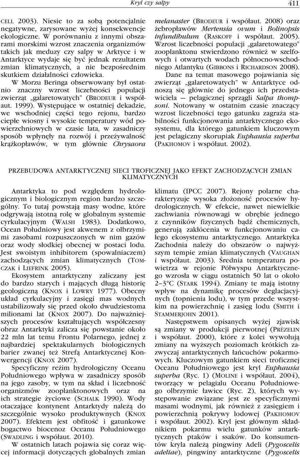skutkiem działalności człowieka. W Morzu Beringa obserwowany był ostatnio znaczny wzrost liczebności populacji zwierząt galaretowatych (Brodeur i współaut. 1999).