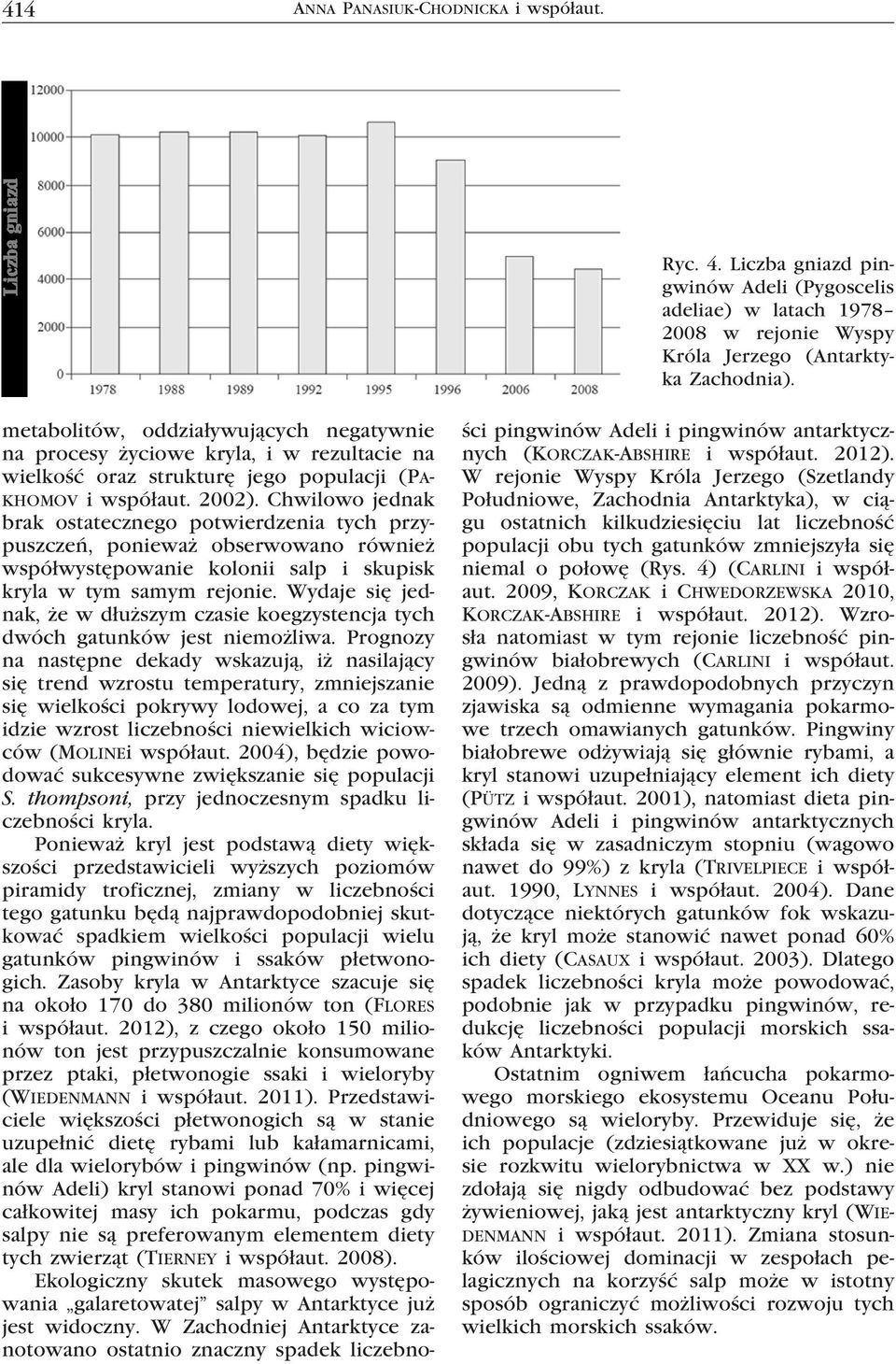 Chwilowo jednak brak ostatecznego potwierdzenia tych przypuszczeń, ponieważ obserwowano również współwystępowanie kolonii salp i skupisk kryla w tym samym rejonie.