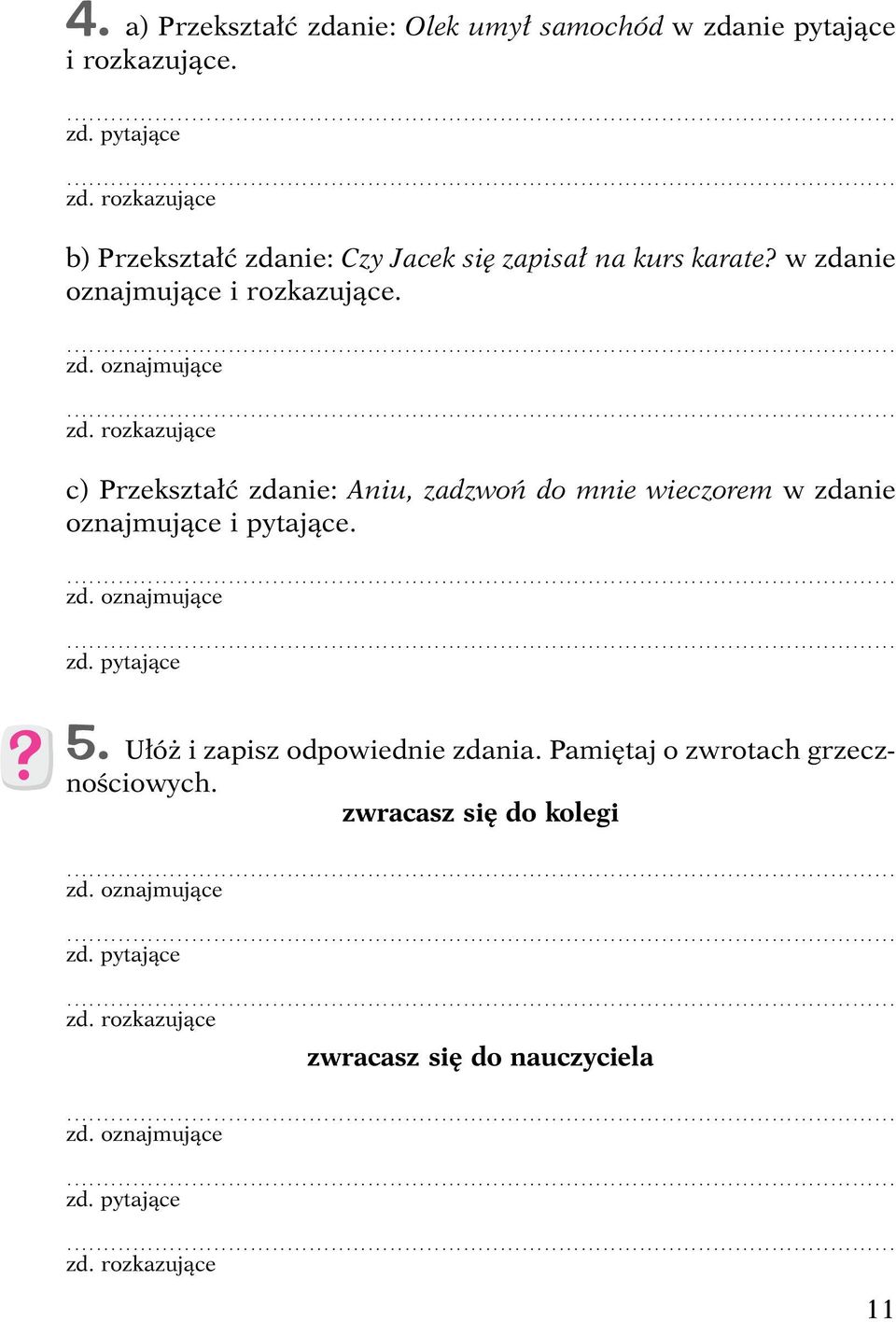 rozkazujące c) Przekształć zdanie: Aniu, zadzwoń do mnie wieczorem wzdanie oznajmujące i pytające. zd. oznajmujące zd. pytające 5.