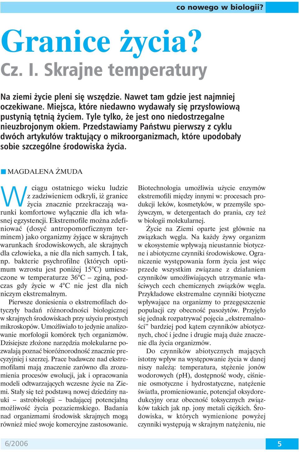 MAGDALENA ŻMUDA W ciągu ostatniego wieku ludzie z zadziwieniem odkryli, iż granice życia znacznie przekraczają warunki komfortowe wyłącznie dla ich własnej egzystencji.