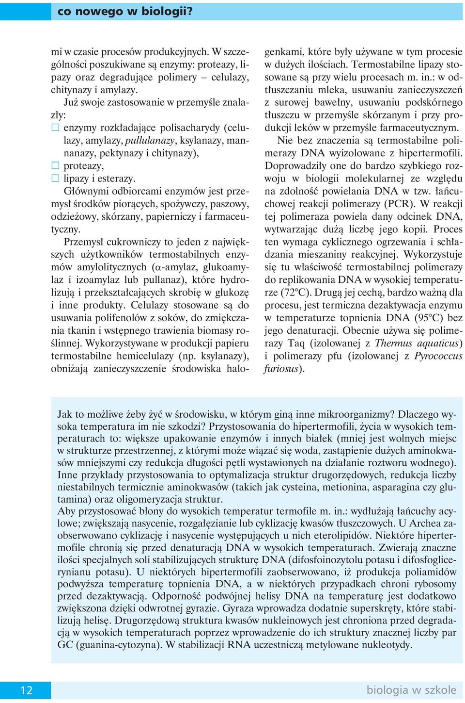 Głównymi odbiorcami enzymów jest przemysł środków piorących, spożywczy, paszowy, odzieżowy, skórzany, papierniczy i farmaceutyczny.