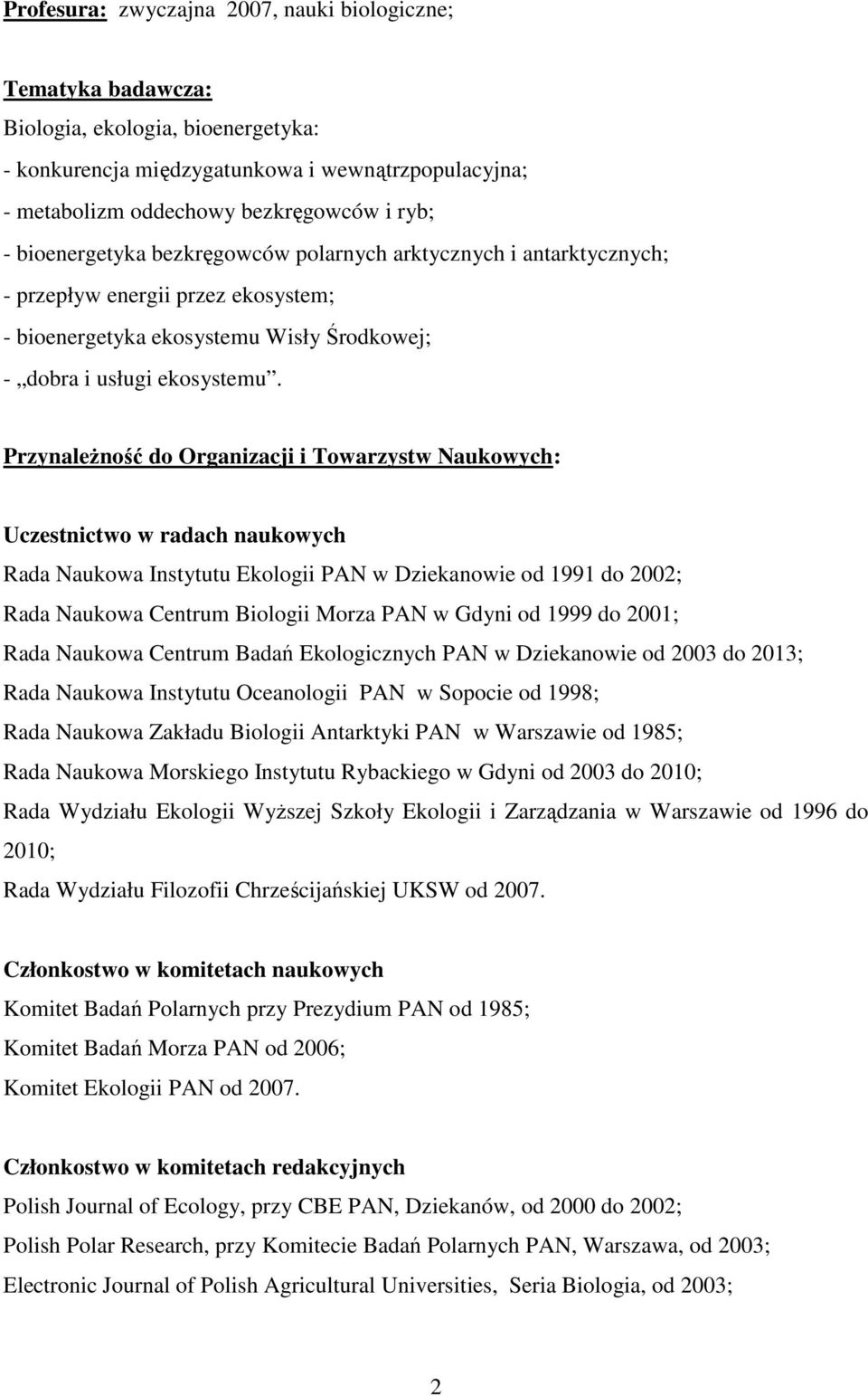 PrzynaleŜność do Organizacji i Towarzystw Naukowych: Uczestnictwo w radach naukowych Rada Naukowa Instytutu Ekologii PAN w Dziekanowie od 1991 do 2002; Rada Naukowa Centrum Biologii Morza PAN w Gdyni