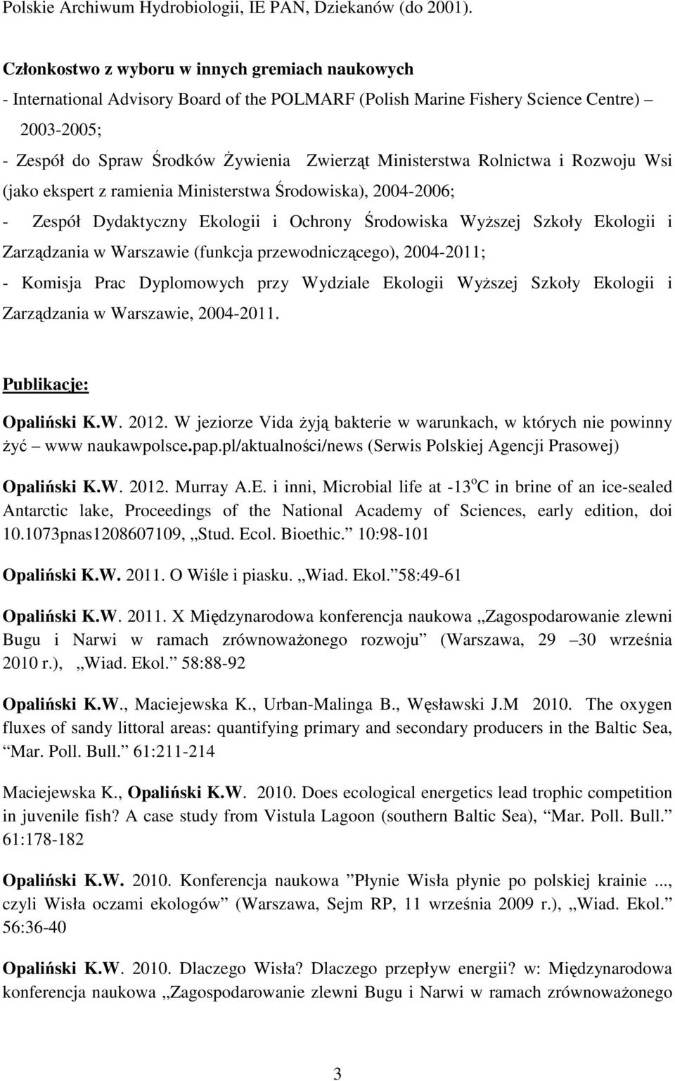 Ministerstwa Rolnictwa i Rozwoju Wsi (jako ekspert z ramienia Ministerstwa Środowiska), 2004-2006; - Zespół Dydaktyczny Ekologii i Ochrony Środowiska WyŜszej Szkoły Ekologii i Zarządzania w Warszawie
