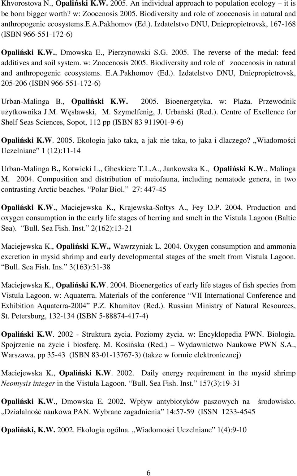 , Pierzynowski S.G. 2005. The reverse of the medal: feed additives and soil system. w: Zoocenosis 2005. Biodiversity and role of zoocenosis in natural and anthropogenic ecosystems. E.A.Pakhomov (Ed.).