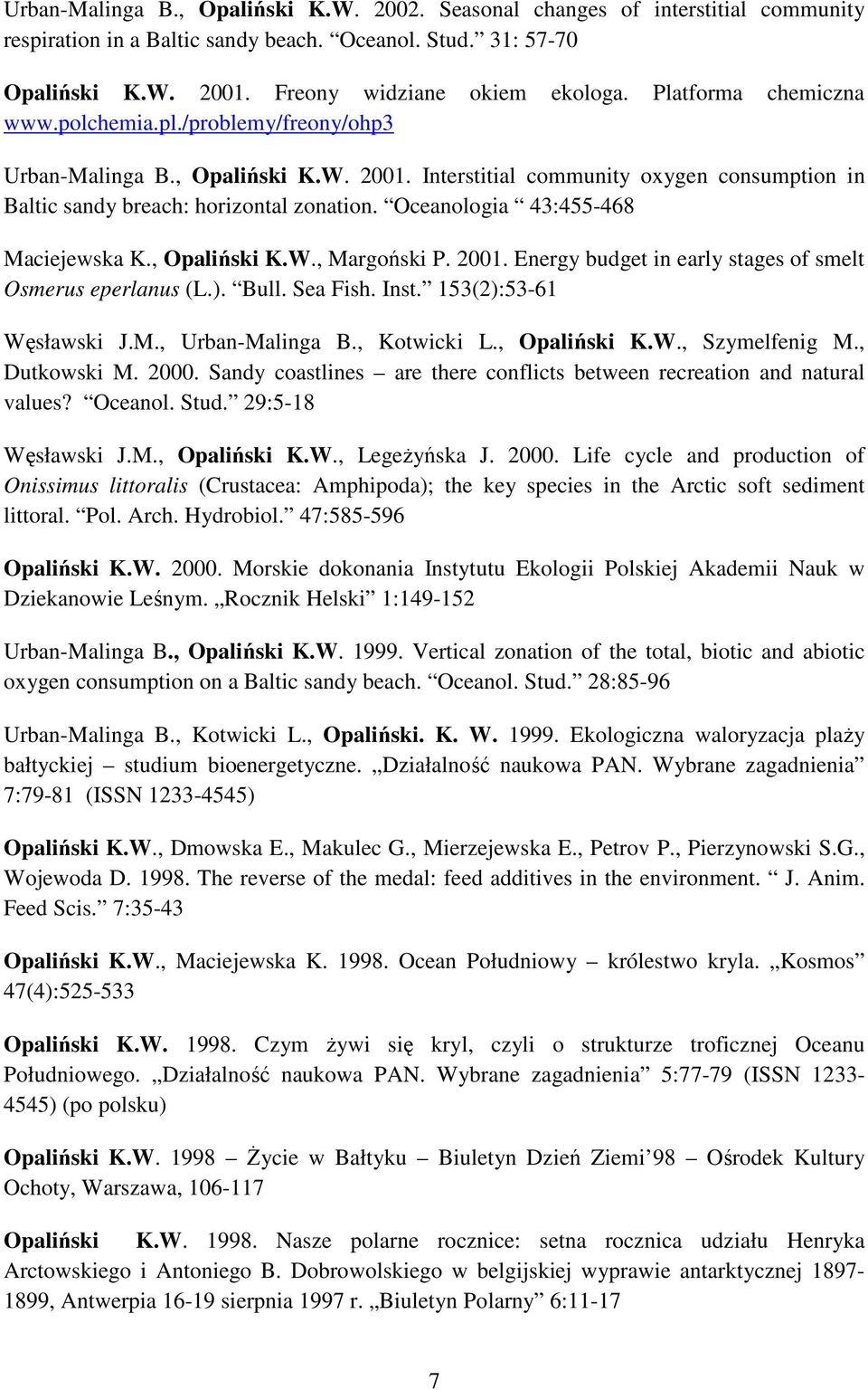 Oceanologia 43:455-468 Maciejewska K., Opaliński K.W., Margoński P. 2001. Energy budget in early stages of smelt Osmerus eperlanus (L.). Bull. Sea Fish. Inst. 153(2):53-61 Węsławski J.M., Urban-Malinga B.