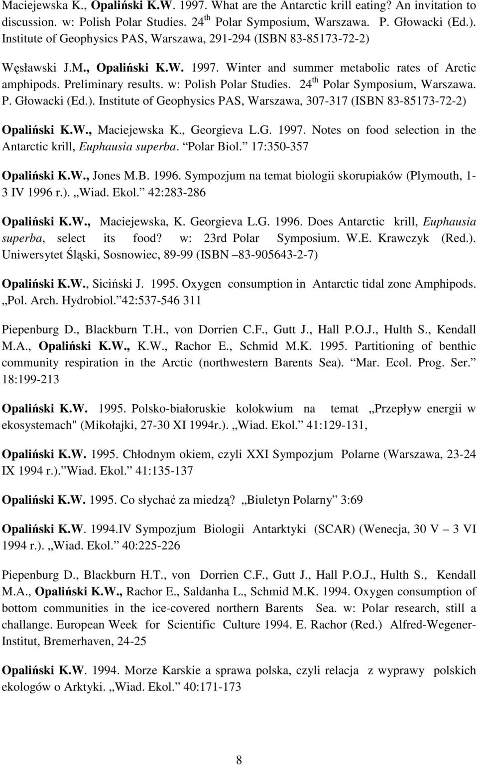 w: Polish Polar Studies. 24 th Polar Symposium, Warszawa. P. Głowacki (Ed.). Institute of Geophysics PAS, Warszawa, 307-317 (ISBN 83-85173-72-2) Opaliński K.W., Maciejewska K., Georgieva L.G. 1997.