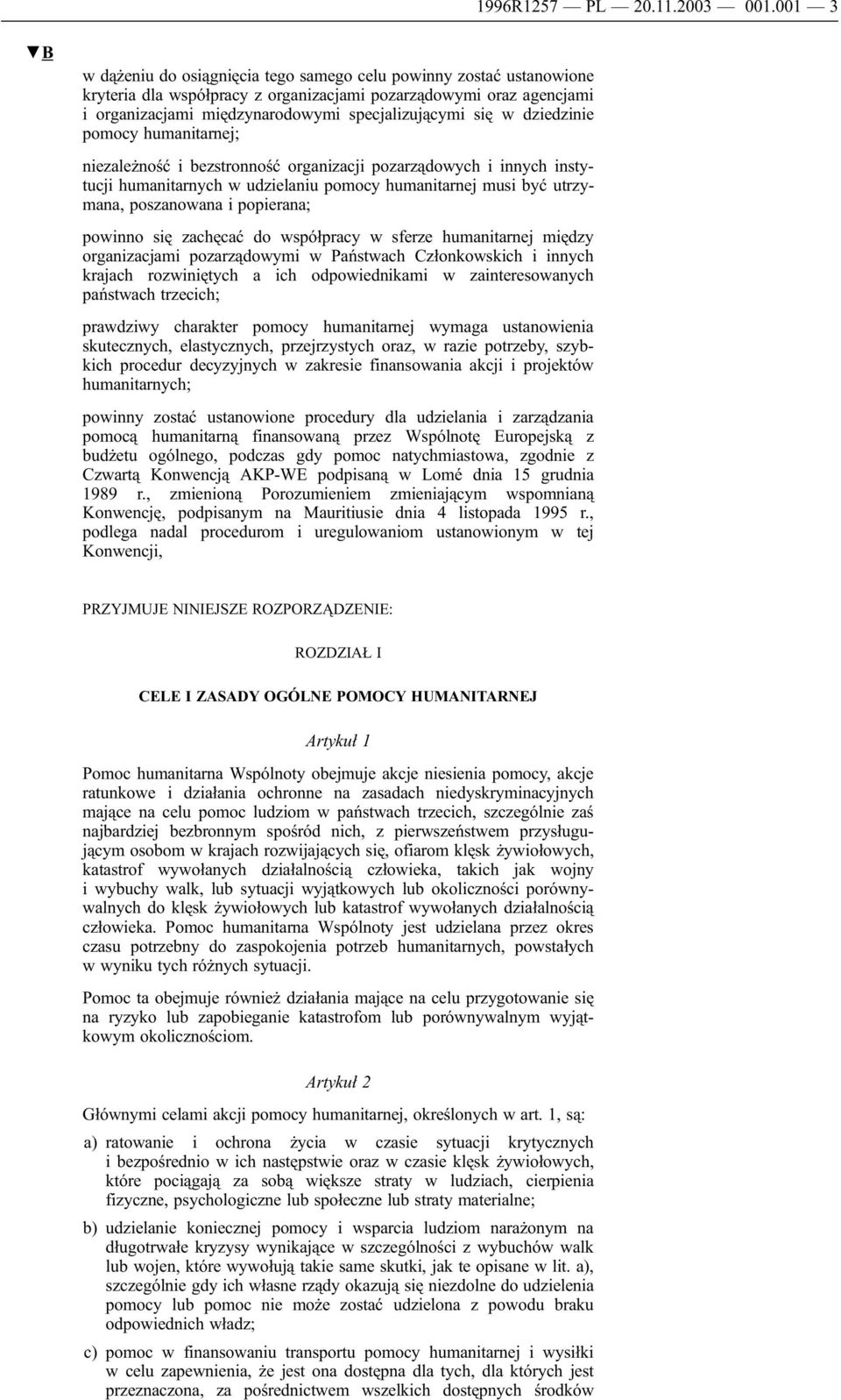 dziedzinie pomocy humanitarnej; niezależność i bezstronność organizacji pozarządowych i innych instytucji humanitarnych w udzielaniu pomocy humanitarnej musi być utrzymana, poszanowana i popierana;