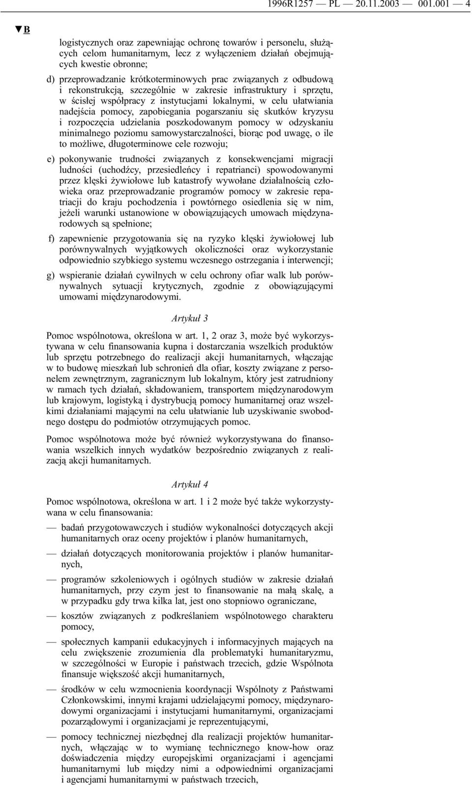 związanych z odbudową i rekonstrukcją, szczególnie w zakresie infrastruktury i sprzętu, w ścisłej współpracy z instytucjami lokalnymi, w celu ułatwiania nadejścia pomocy, zapobiegania pogarszaniu się