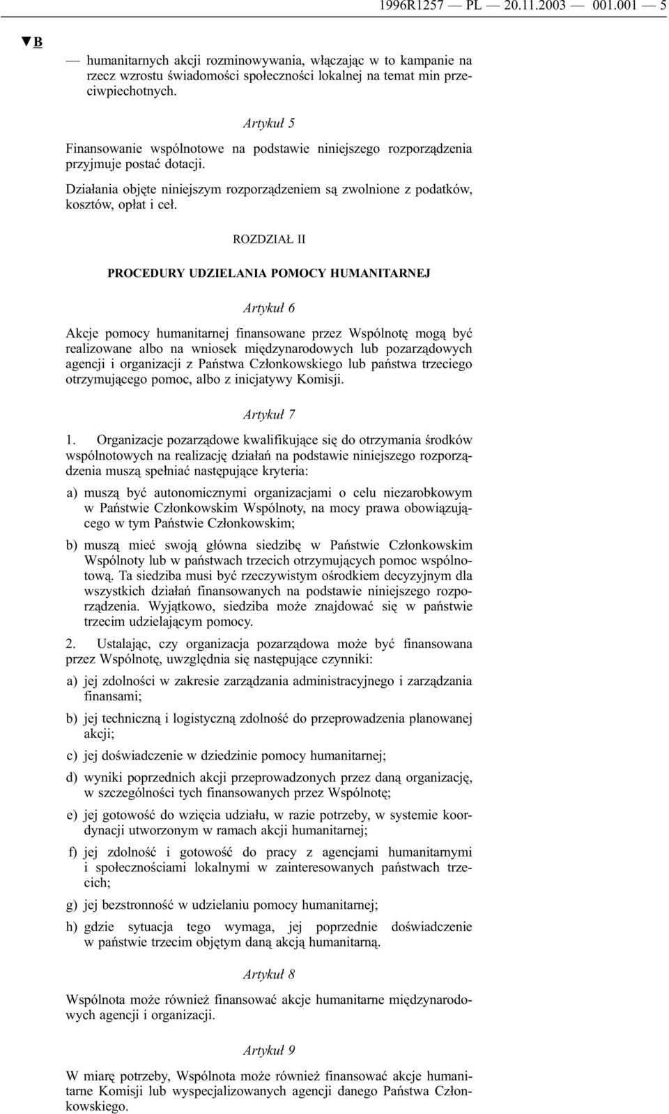 ROZDZIAŁ II PROCEDURY UDZIELANIA POMOCY HUMANITARNEJ Artykuł 6 Akcje pomocy humanitarnej finansowane przez Wspólnotę mogą być realizowane albo na wniosek międzynarodowych lub pozarządowych agencji i