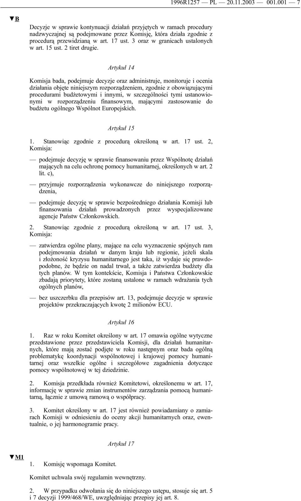 Artykuł 14 Komisja bada, podejmuje decyzje oraz administruje, monitoruje i ocenia działania objęte niniejszym rozporządzeniem, zgodnie z obowiązującymi procedurami budżetowymi i innymi, w