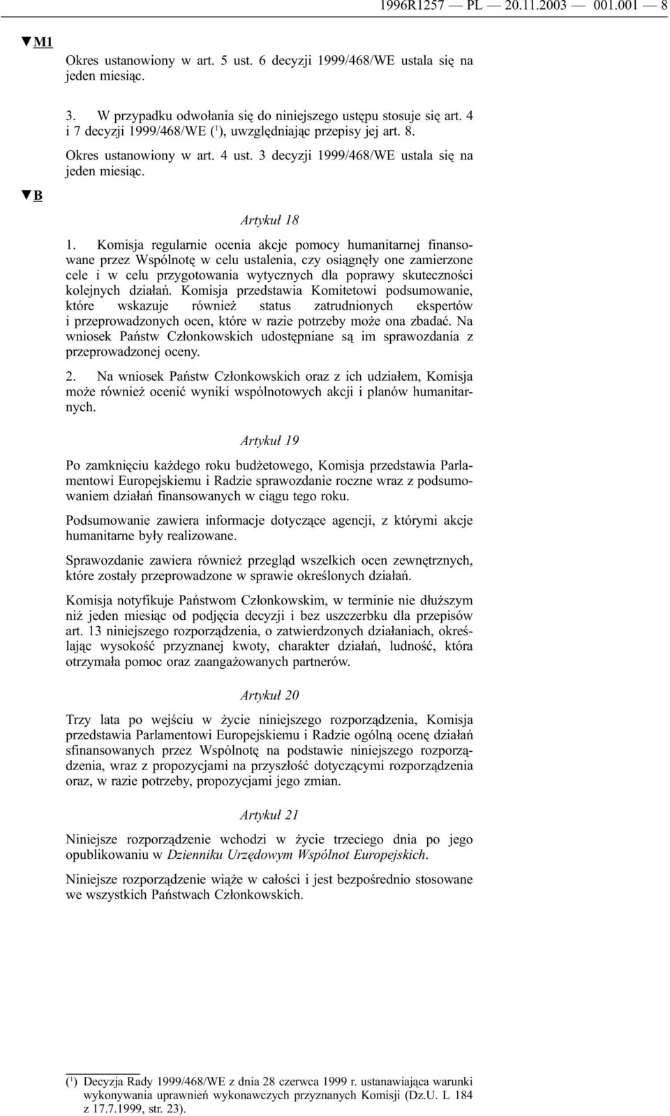 Komisja regularnie ocenia akcje pomocy humanitarnej finansowane przez Wspólnotę w celu ustalenia, czy osiągnęły one zamierzone cele i w celu przygotowania wytycznych dla poprawy skuteczności