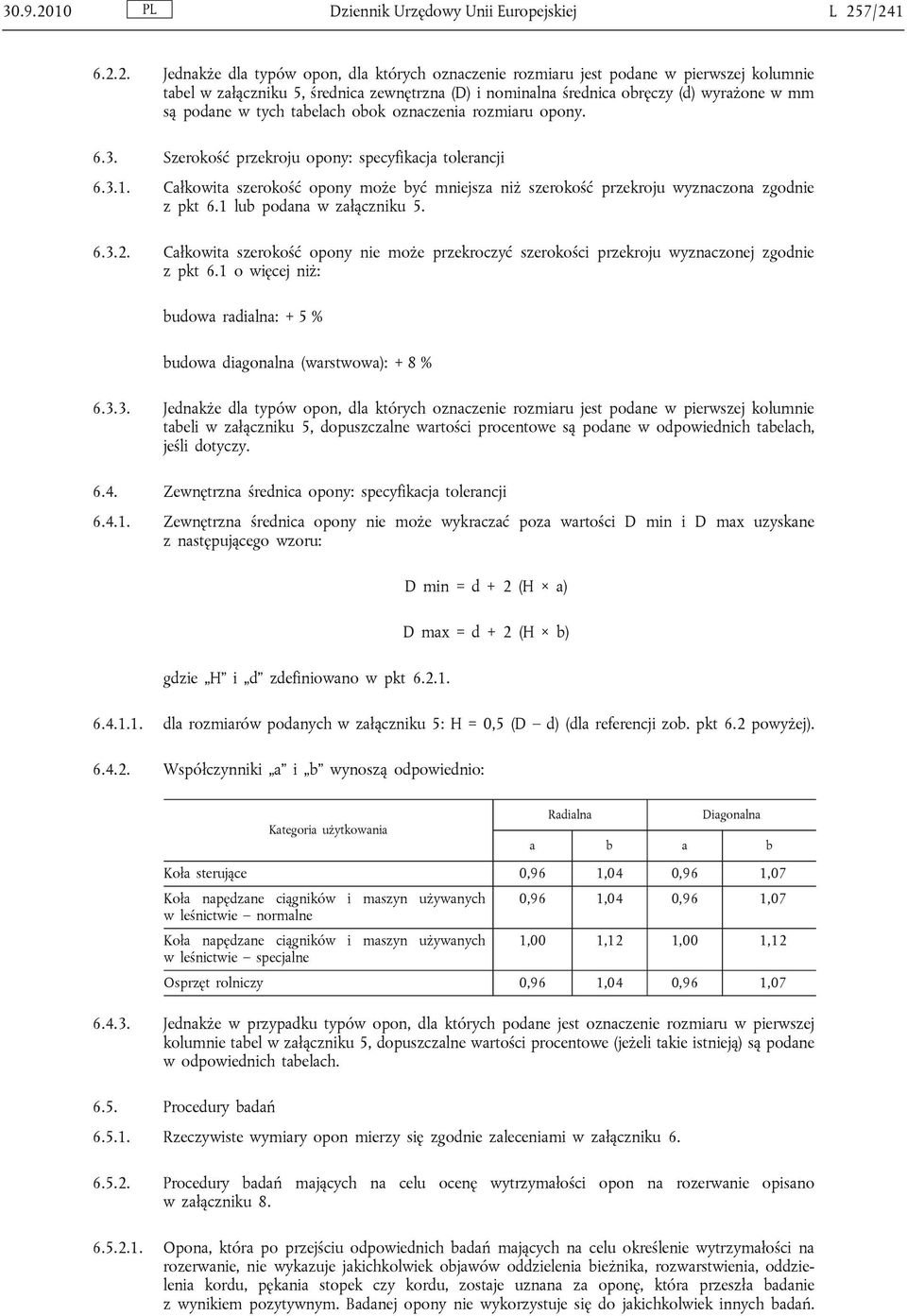 7/241 6.2.2. Jednakże dla typów opon, dla których oznaczenie rozmiaru jest podane w pierwszej kolumnie tabel w załączniku 5, średnica zewnętrzna (D) i nominalna średnica obręczy (d) wyrażone w mm są
