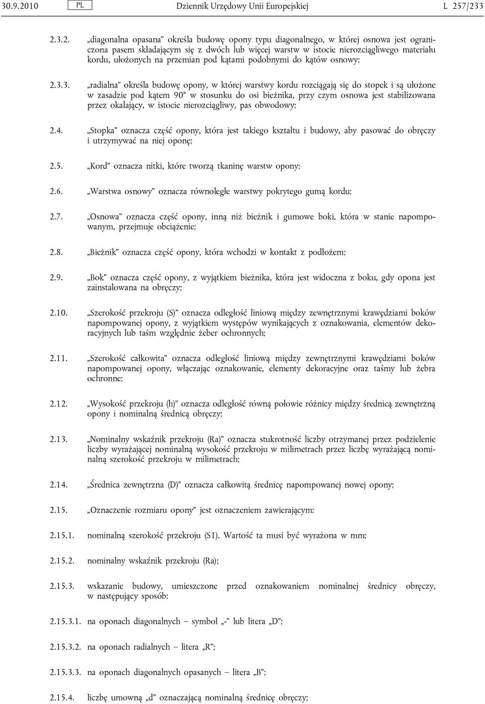 7/233 2.3.2. diagonalna opasana określa budowę opony typu diagonalnego, w której osnowa jest ograniczona pasem składającym się z dwóch lub więcej warstw w istocie nierozciągliwego materiału kordu,