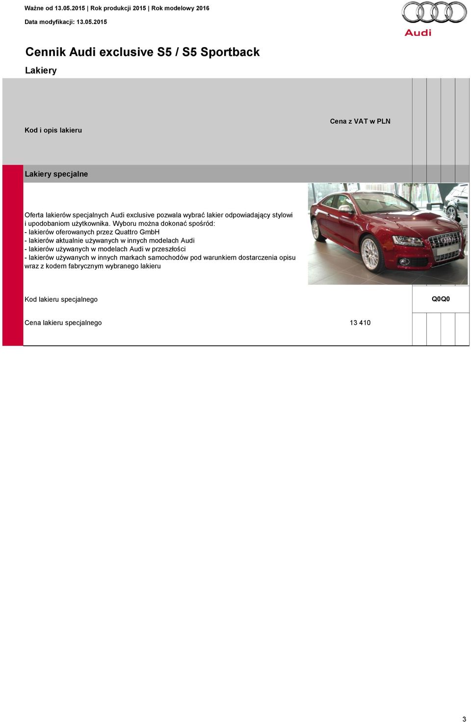 Wyboru można dokonać spośród: - lakierów oferowanych przez Quattro GmbH - lakierów aktualnie używanych w innych modelach Audi -